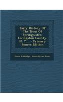 Early History of the Town of Springwater, Livingston County, N. Y.... - Primary Source Edition