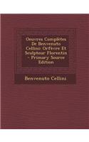 Oeuvres Completes de Benvenuto Cellini: Orfevre Et Sculpteur Florentin - Primary Source Edition