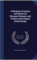 Bisayan Grammar and Notes On Bisayan Rhetoric and Poetics and Filipino Dialectology