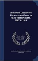 Interstate Commerce Commission Cases in the Federal Courts, 1887 to 1914