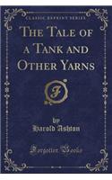 The Tale of a Tank and Other Yarns (Classic Reprint)