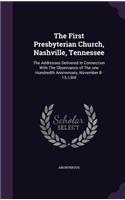 First Presbyterian Church, Nashville, Tennessee: The Addresses Delivered in Connection With The Observance of The one Hundredth Anniversary, November 8-15, L9l4