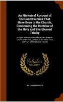 An Historical Account of the Controversies That Have Been in the Church, Concerning the Doctrine of the Holy and Everblessed Trinity
