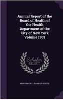 Annual Report of the Board of Health of the Health Department of the City of New York Volume 1901