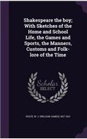 Shakespeare the boy; With Sketches of the Home and School Life, the Games and Sports, the Manners, Customs and Folk-lore of the Time