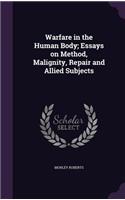 Warfare in the Human Body; Essays on Method, Malignity, Repair and Allied Subjects