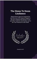 The Hymn Te Deum Laudamus: Observations Upon Its Composition and Structure With Special Regard to the Use Liturgical and Choral of This and Other Canticles and Psalms and to t(English)