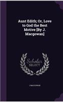 Aunt Edith; Or, Love to God the Best Motive [By J. Macgowan]