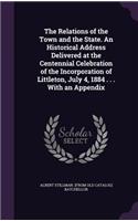 Relations of the Town and the State. An Historical Address Delivered at the Centennial Celebration of the Incorporation of Littleton, July 4, 1884 . . . With an Appendix