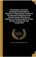 Bartletts. Ancestral, Genealogical, Biographical, Historical. Comprising an Account of the American Progenitors of the Bartlett Family, With Special Reference to the Descendants of John Bartlett, of Weymouth and Cumberland