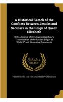 Historical Sketch of the Conflicts Between Jesuits and Seculars in the Reign of Queen Elizabeth