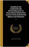 Handbuch der Laubholzkunde. Beschreibung der in Deutschland heimischen und im Freien kultivierten Bäume und Sträucher; v.3