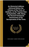 Historical Address Delivered Before the Citizens of the Town of Dedham, on the Twenty-first of September, 1836, Being the Second Centennial Anniversary of the Incorporation of the Town