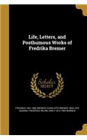 Life, Letters, and Posthumous Works of Fredrika Bremer