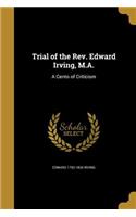 Trial of the Rev. Edward Irving, M.A.: A Cento of Criticism