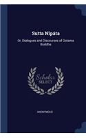 Sutta Nipáta: Or, Dialogues and Discourses of Gotama Buddha