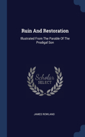 Ruin And Restoration: Illustrated From The Parable Of The Prodigal Son