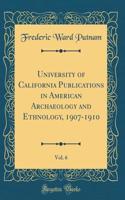 University of California Publications in American Archaeology and Ethnology, 1907-1910, Vol. 6 (Classic Reprint)