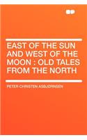 East of the Sun and West of the Moon: Old Tales from the North: Old Tales from the North