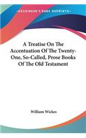 Treatise On The Accentuation Of The Twenty-One, So-Called, Prose Books Of The Old Testament