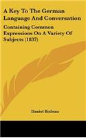 A Key to the German Language and Conversation: Containing Common Expressions on a Variety of Subjects (1837)