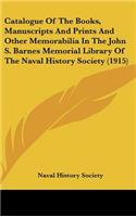 Catalogue Of The Books, Manuscripts And Prints And Other Memorabilia In The John S. Barnes Memorial Library Of The Naval History Society (1915)