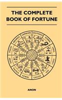 Complete Book of Fortune - A Comprehensive Survey of the Occult Sciences and Other Methods of Divination that have been Employed by Man Throughout the Centuries in His Ceaseless Efforts to Reveal the Secrets of the Past, the Present and the Future