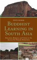 Buddhist Learning in South Asia: Education, Religion, and Culture at the Ancient Sri Nalanda Mahavihara