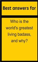 Best Answers for Who Is the World's Greatest Living Badass, and Why?
