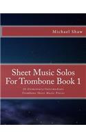 Sheet Music Solos For Trombone Book 1: 20 Elementary/Intermediate Trombone Sheet Music Pieces