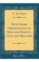 Fifty Years Observations of Men and Events, Civil and Military (Classic Reprint)