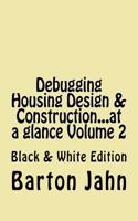 Debugging Housing Design & Construction...at a Glance Volume 2: Black & White Edition