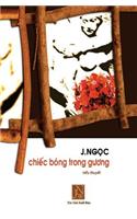 Chiec Bong Trong Guong: Tieu Thuyet Chiec Bong Trong Guong, Tac Gia J.Ngoc Da Viet Vao Nhung Ngay Dau Sau Khi Dinh Cu Tai Hoa Ky. Nhung Doi Thay Thuong Nhat Da Khien Tac Gi