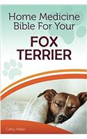 Home Medicine Bible for Your Fox Terrier: The Alternative Health Guide to Keep Your Dog Happy, Healthy and Safe