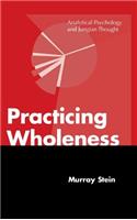 Practicing Wholeness: Analytical Psychology and Jungian Thought