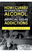 How I Curbed My Opiate, Tobacco, Alcohol and now Artificial Sugar Addictions