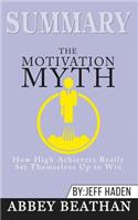 Summary of The Motivation Myth: How High Achievers Really Set Themselves Up to Win by Jeff Haden