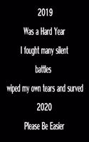 2019 Was a Hard Year I fought many silent battles wiped my own tears and surved . 2020 Please Be Easier