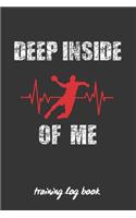 Deep Inside of Me: Handball Coach Workbook - Training Log Book - Keep Track of Every Detail of Your Team Games - Court Templates for Match Preparation and Anual Calend