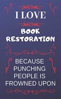 I Love Book Restoration Because Punching People Is Frowned Upon: Perfect Book Restoration Gag Gift - Blank Lined Notebook Journal - 120 Pages 6 x 9 Format - Office Humour and Banter