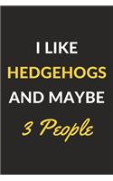 I Like Hedgehogs And Maybe 3 People