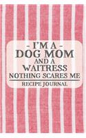 I'm a Dog Mom and a Waitress Nothing Scares Me Recipe Journal: Blank Recipe Journal to Write in for Women, Bartenders, Drink and Alcohol Log, Document all Your Special Recipes and Notes for Your Favorite ... for