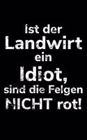 Ist der Landwirt ein Idiot, sind die Felgen nicht rot!: Jahreskalender 2020 Kalender kleines Notizbuch, größer als A6 und kleiner als A5 für einen Landwirt oder Lohner in der Landwirtschaft als Geschenk