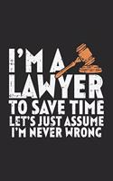 I'm A Lawyer To Save Time Let's Just Assume That I'm Never Wrong