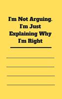 I'm Not Arguing. I'm Just Explaining Why I'm Right
