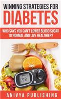 Winning Strategies For Diabetes - Who Says You Can't LOWER BLOOD SUGAR T0 NORMAL & Live Healthier?