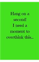 Hang on a second! I need a moment to overthink this...: Snarky Quote Notebook/Journal/Diary (6 x 9) 120 Lined pages