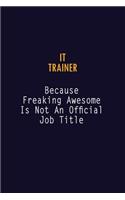 IT Trainer Because Freaking Awesome is not An Official Job Title: 6X9 Career Pride Notebook Unlined 120 pages Writing Journal