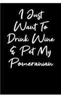 I Just Want To Drink Wine And Pet My Pomeranian