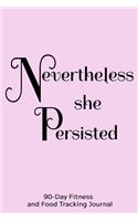 Nevertheless She Persisted: 90-Day Fitness and Food Tracking Journal